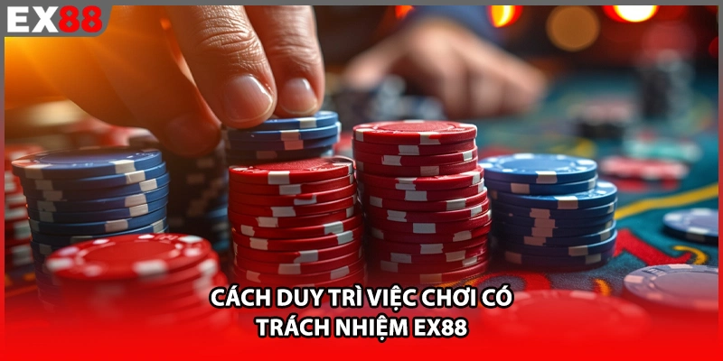 Cách duy trì việc chơi có trách nhiệm EX88