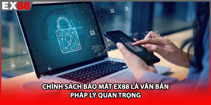 Chính sách bảo mật EX88 là văn bản pháp lý quan trọng