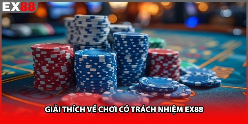 Giải thích về chơi có trách nhiệm EX88