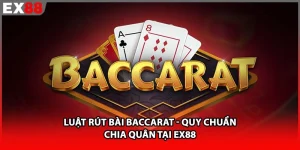 Luật Rút Bài Baccarat - Quy Chuẩn Chia Quân Tại EX88