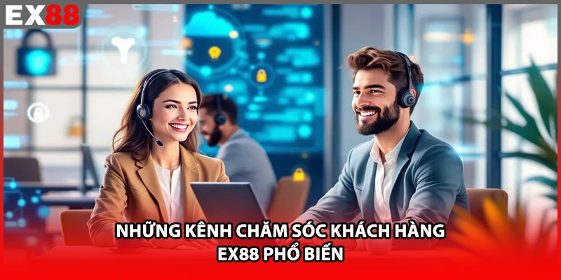 Những kênh chăm sóc khách hàng EX88 phổ biến