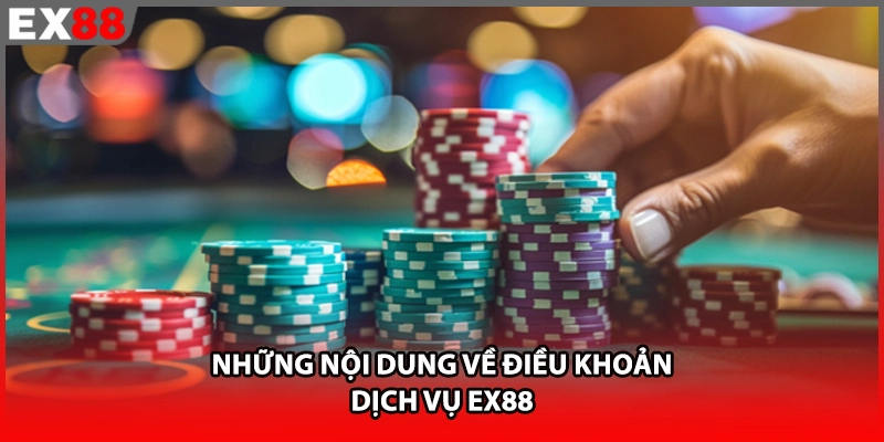 Những nội dung về điều khoản dịch vụ EX88