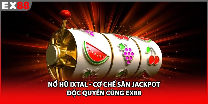 Nổ Hũ Ixtal - Cơ Chế Săn Jackpot Độc Quyền Cùng EX88