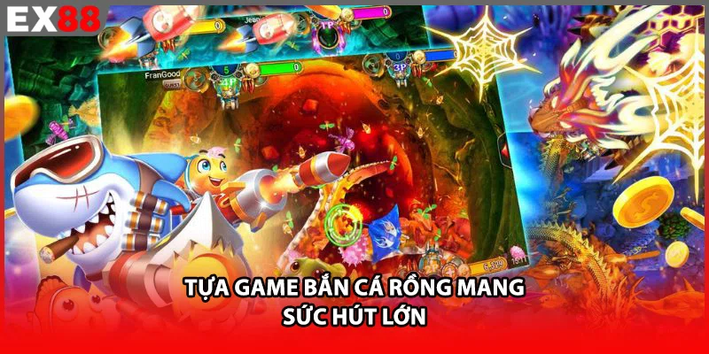 Tựa game bắn cá rồng mang sức hút lớn