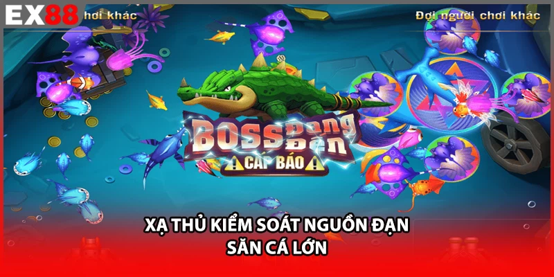Xạ thủ kiểm soát nguồn đạn săn cá lớn